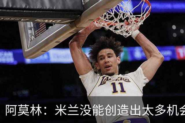 阿莫林：米兰没能创造出太多机会，拉比奥疲劳而莫雷拉两天没训练