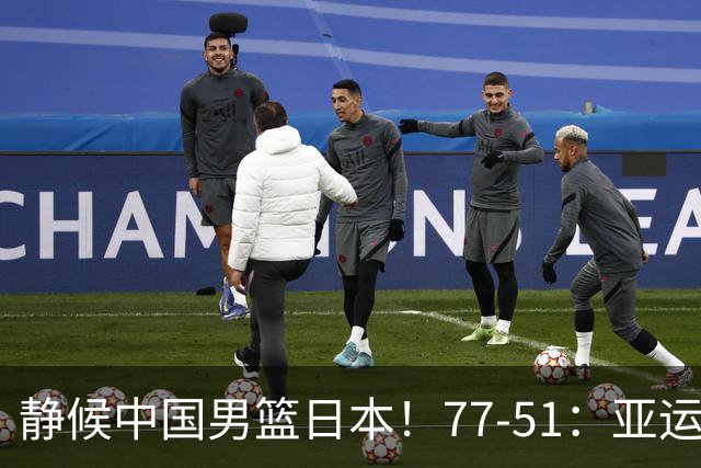 静候中国男篮/日本！77-51：亚运会首个决赛 夺冠大热大胜 祝贺韩国